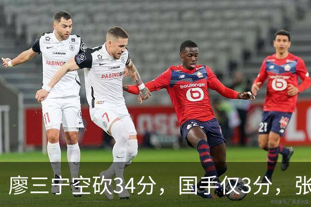 廖三宁空砍34分，国手仅3分，张镇麟28分大胜对手