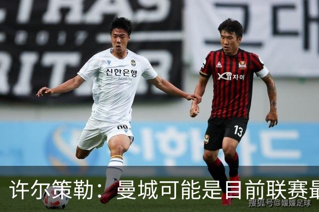 许尔策勒：曼城可能是目前联赛最强球队，我们要争取晋级